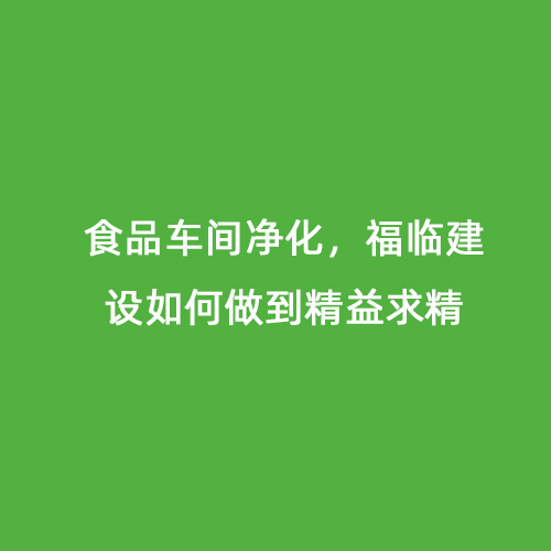 食品車間凈化，福臨建設(shè)如何做到精益求精