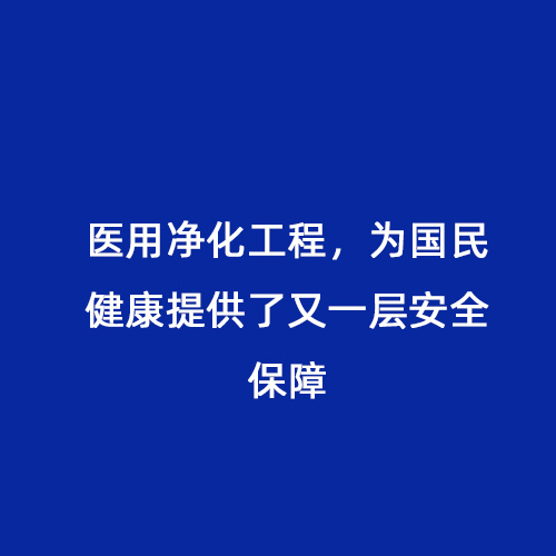 醫(yī)用凈化工程，為國民健康提供了又一層安全保障