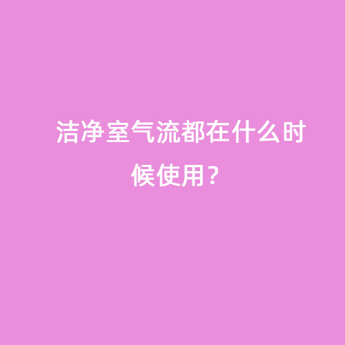 潔凈室氣流都在什么時候使用？
