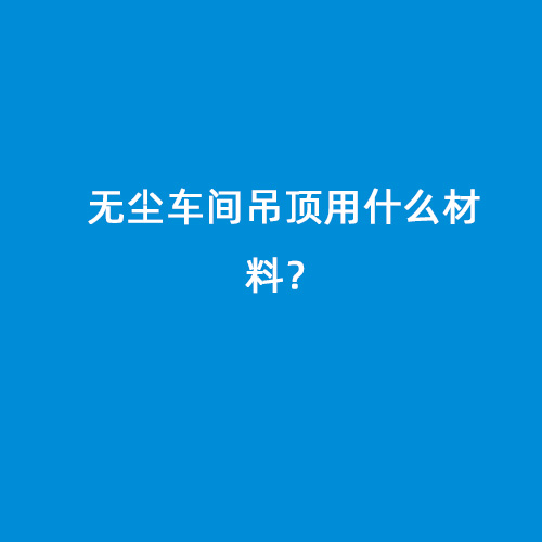 無塵車間吊頂用什么材料？